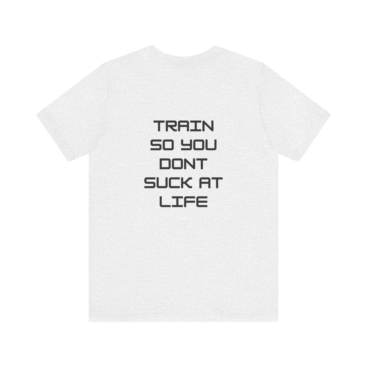 Train so you dont suck T shirt