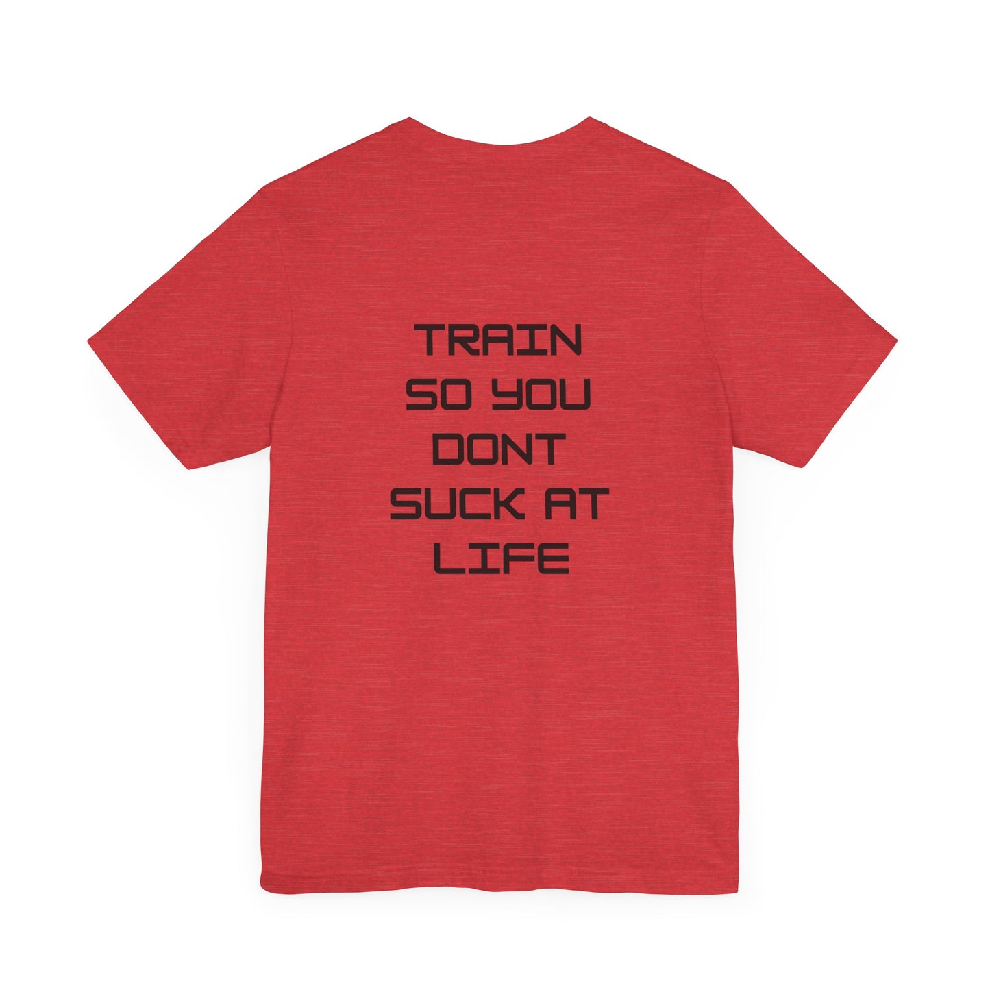 Train so you dont suck T shirt