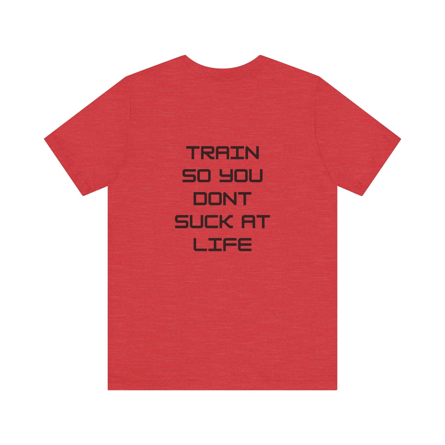 Train so you dont suck T shirt