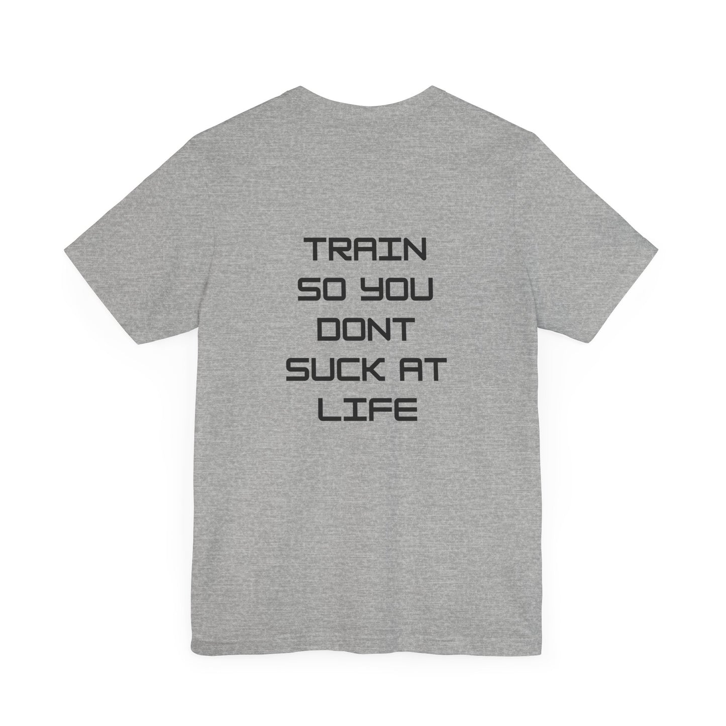 Train so you dont suck T shirt