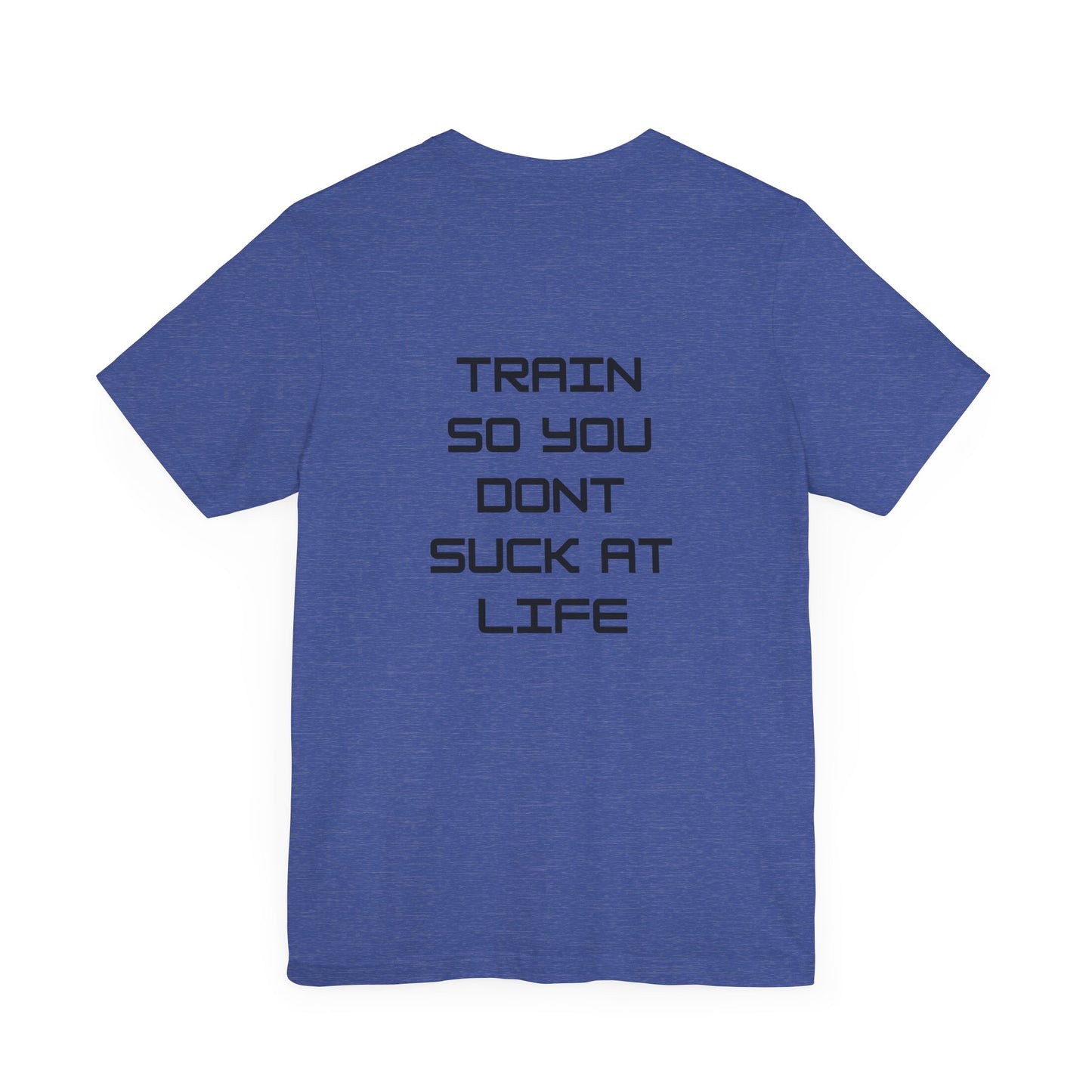 Train so you dont suck T shirt