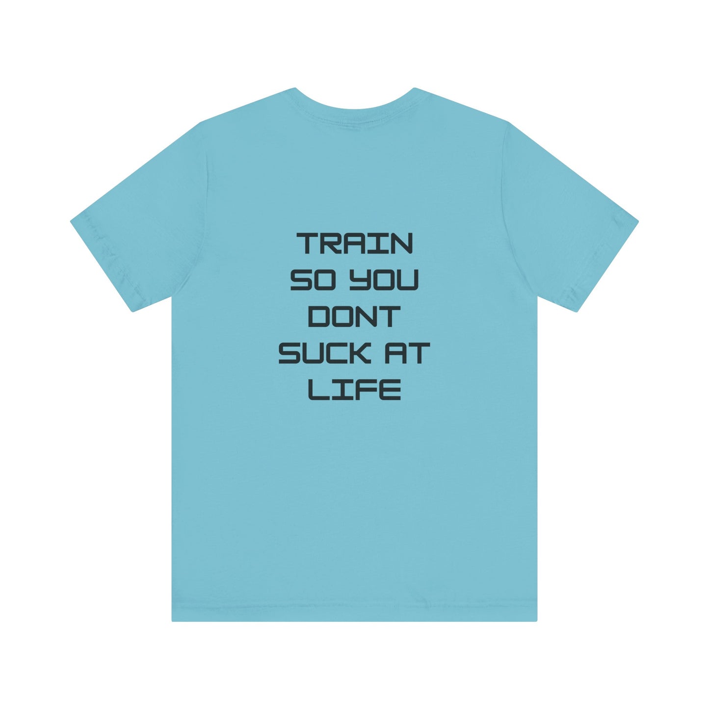 Train so you dont suck T shirt