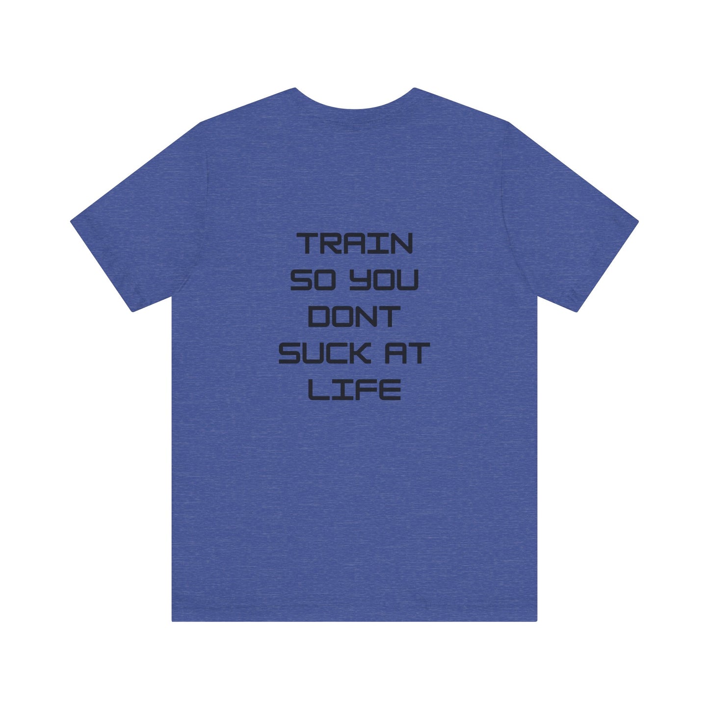 Train so you dont suck T shirt