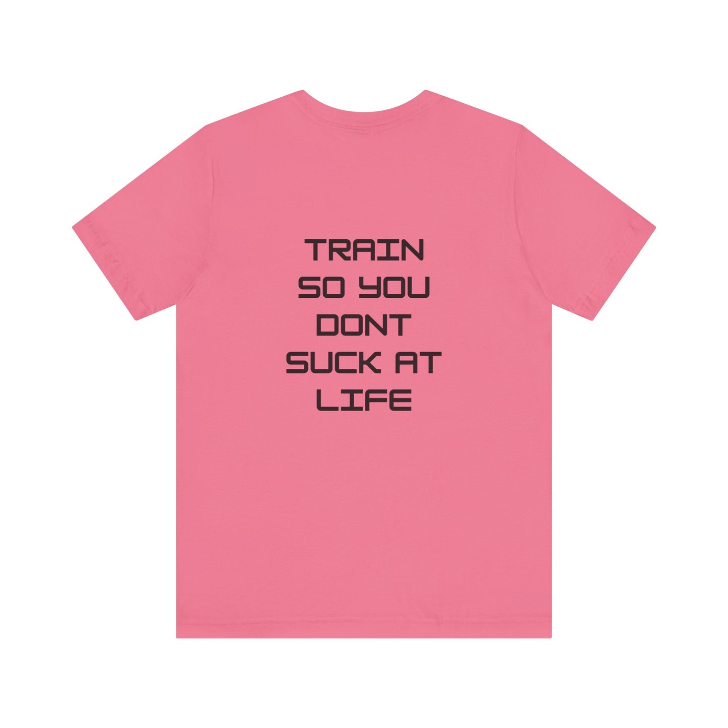 Train so you dont suck T shirt